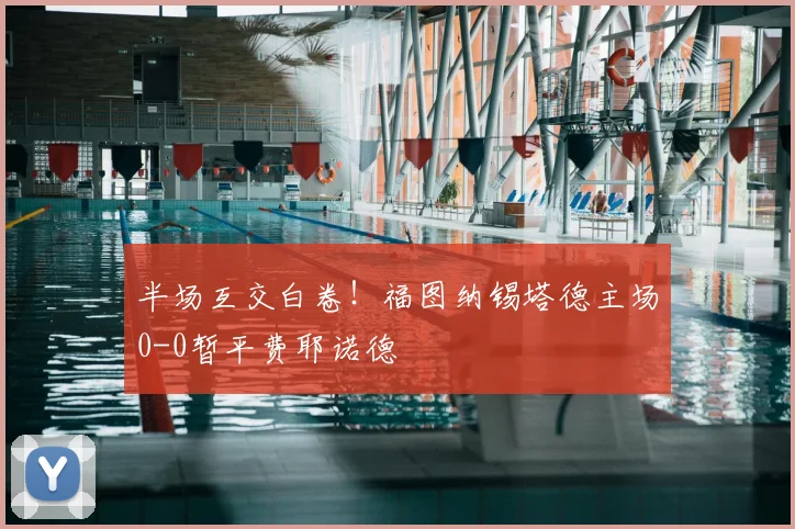 半场互交白卷！福图纳锡塔德主场0-0暂平费耶诺德