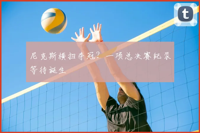 尼克斯横扫夺冠?一项总决赛纪录等待诞生